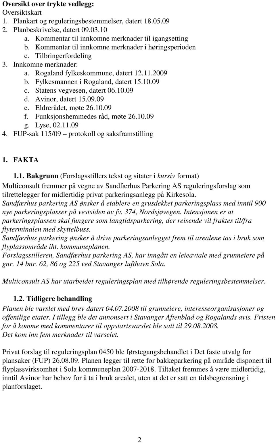 Statens vegvesen, datert 06.10.09 d. Avinor, datert 15.09.09 e. Eldrerådet, møte 26.10.09 f. Funksjonshemmedes råd, møte 26.10.09 g. Lyse, 02.11.09 4. FUP-sak 115/09 protokoll og saksframstilling 1.