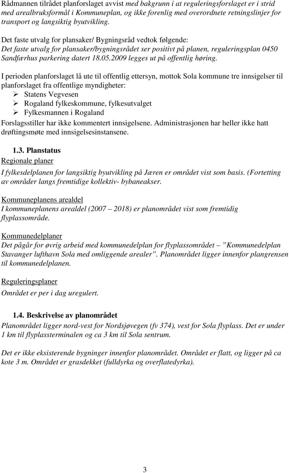 Det faste utvalg for plansaker/ Bygningsråd vedtok følgende: Det faste utvalg for plansaker/bygningsrådet ser positivt på planen, reguleringsplan 0450 Sandfærhus parkering datert 18.05.