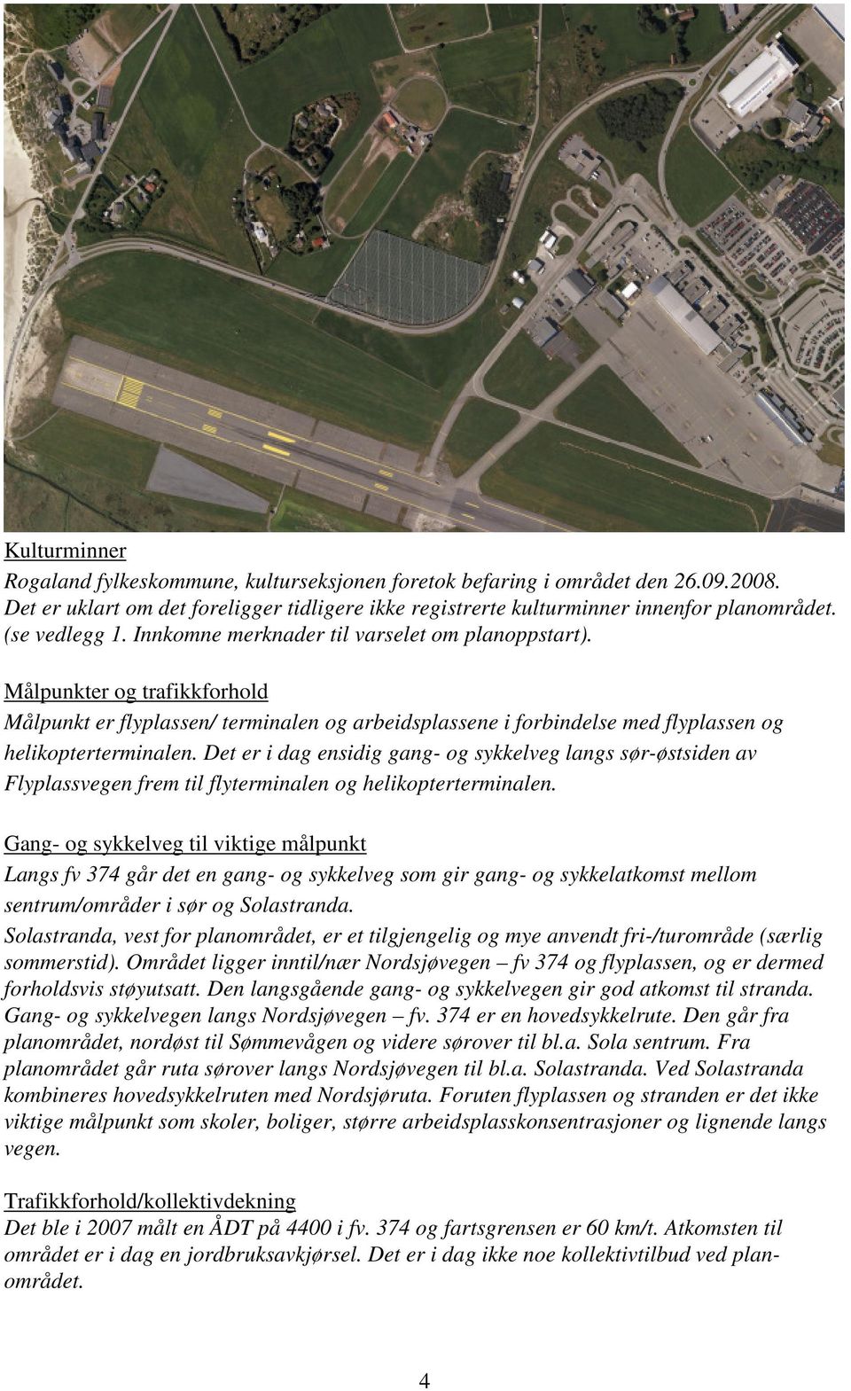 Målpunkter og trafikkforhold Målpunkt er flyplassen/ terminalen og arbeidsplassene i forbindelse med flyplassen og helikopterterminalen.