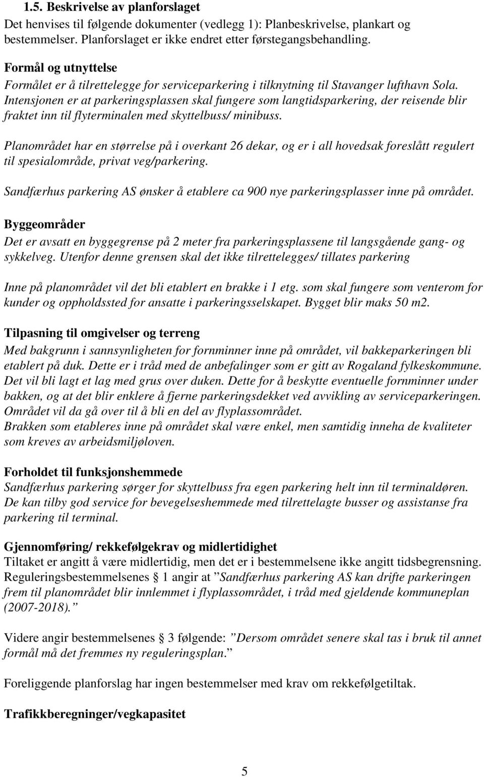 Intensjonen er at parkeringsplassen skal fungere som langtidsparkering, der reisende blir fraktet inn til flyterminalen med skyttelbuss/ minibuss.