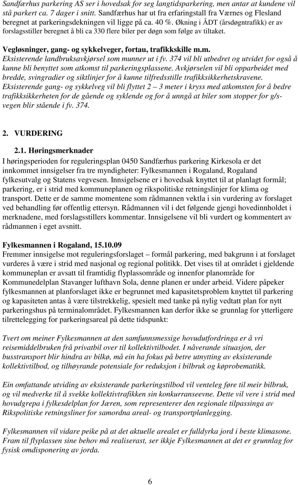 Økning i ÅDT (årsdøgntrafikk) er av forslagsstiller beregnet å bli ca 330 flere biler per døgn som følge av tiltaket. Vegløsninger, gang- og sykkelveger, fortau, trafikkskille m.m. Eksisterende landbruksavkjørsel som munner ut i fv.