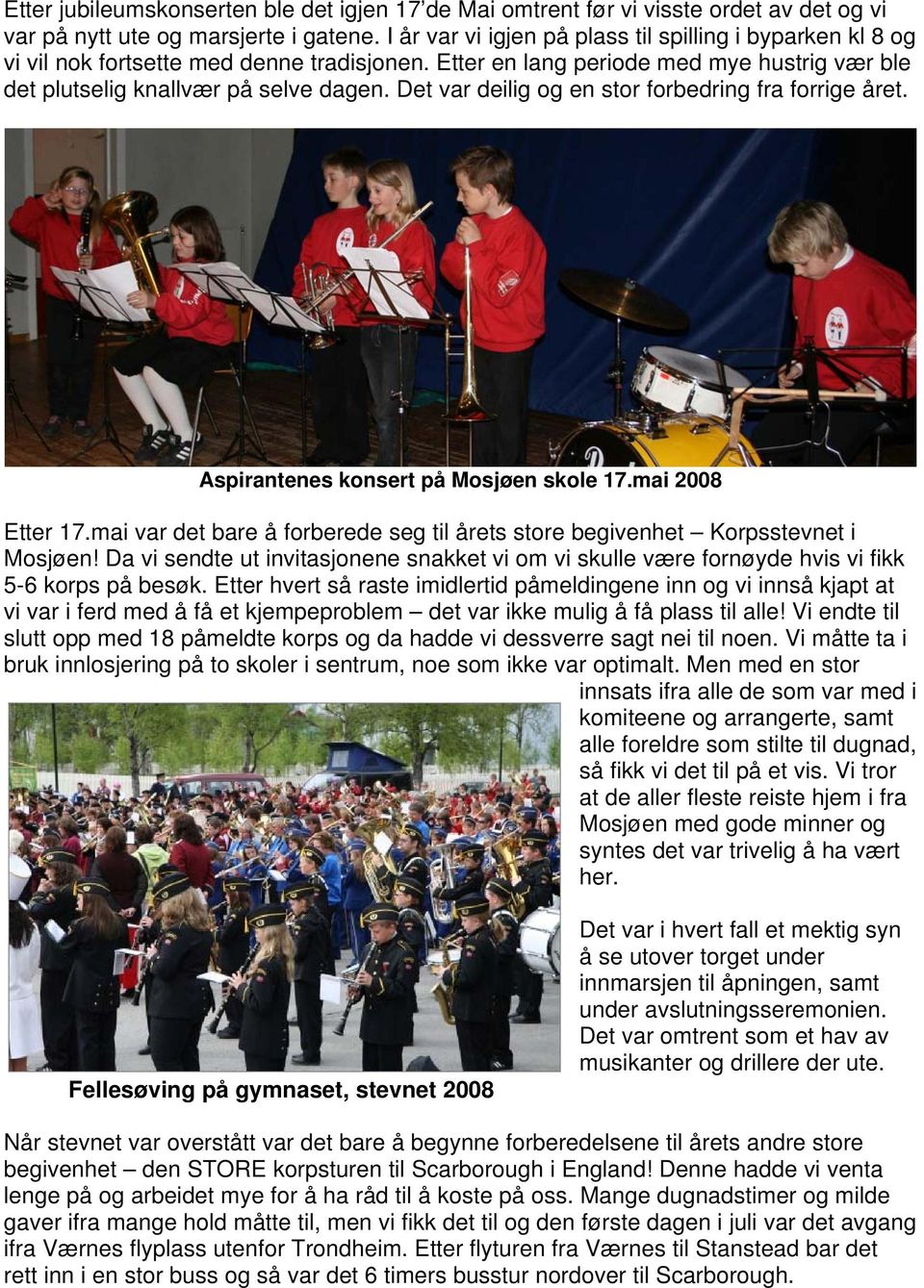 Det var deilig og en stor forbedring fra forrige året. Aspirantenes konsert på Mosjøen skole 17.mai 2008 Etter 17.mai var det bare å forberede seg til årets store begivenhet Korpsstevnet i Mosjøen!