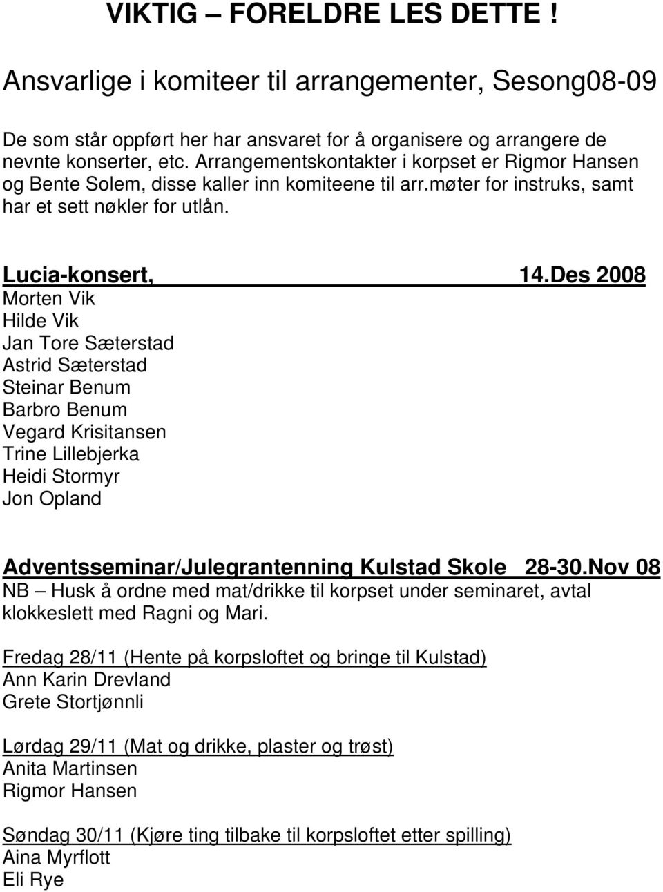 Des 2008 Morten Vik Hilde Vik Jan Tore Sæterstad Astrid Sæterstad Steinar Benum Barbro Benum Vegard Krisitansen Trine Lillebjerka Heidi Stormyr Jon Opland Adventsseminar/Julegrantenning Kulstad Skole