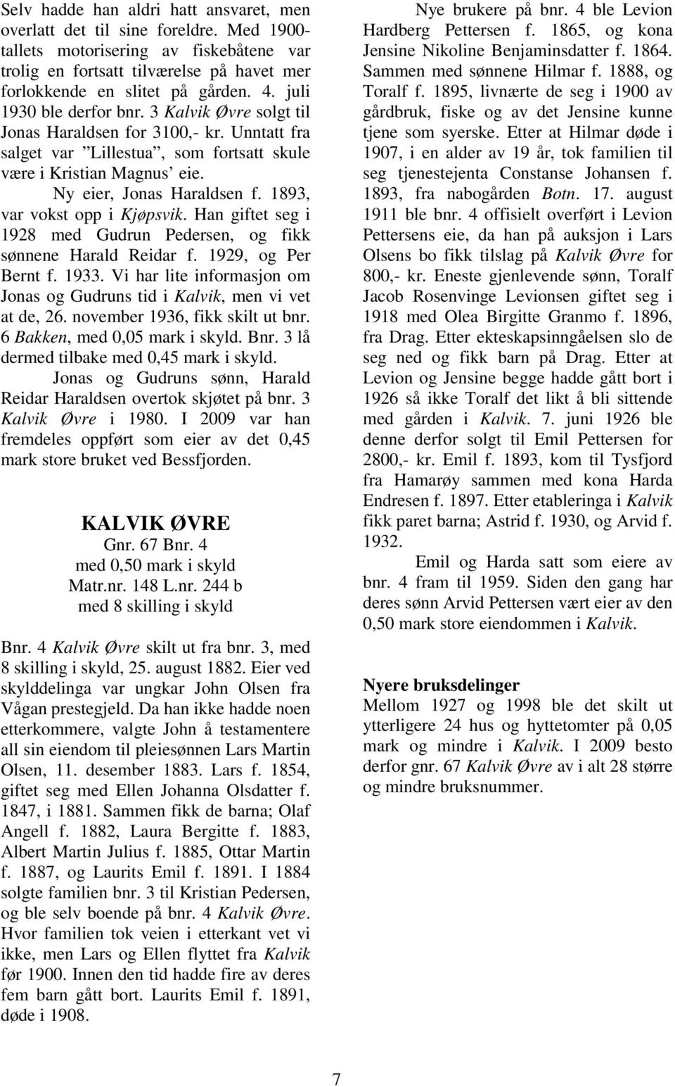 1893, var vokst opp i Kjøpsvik. Han giftet seg i 1928 med Gudrun Pedersen, og fikk sønnene Harald Reidar f. 1929, og Per Bernt f. 1933.