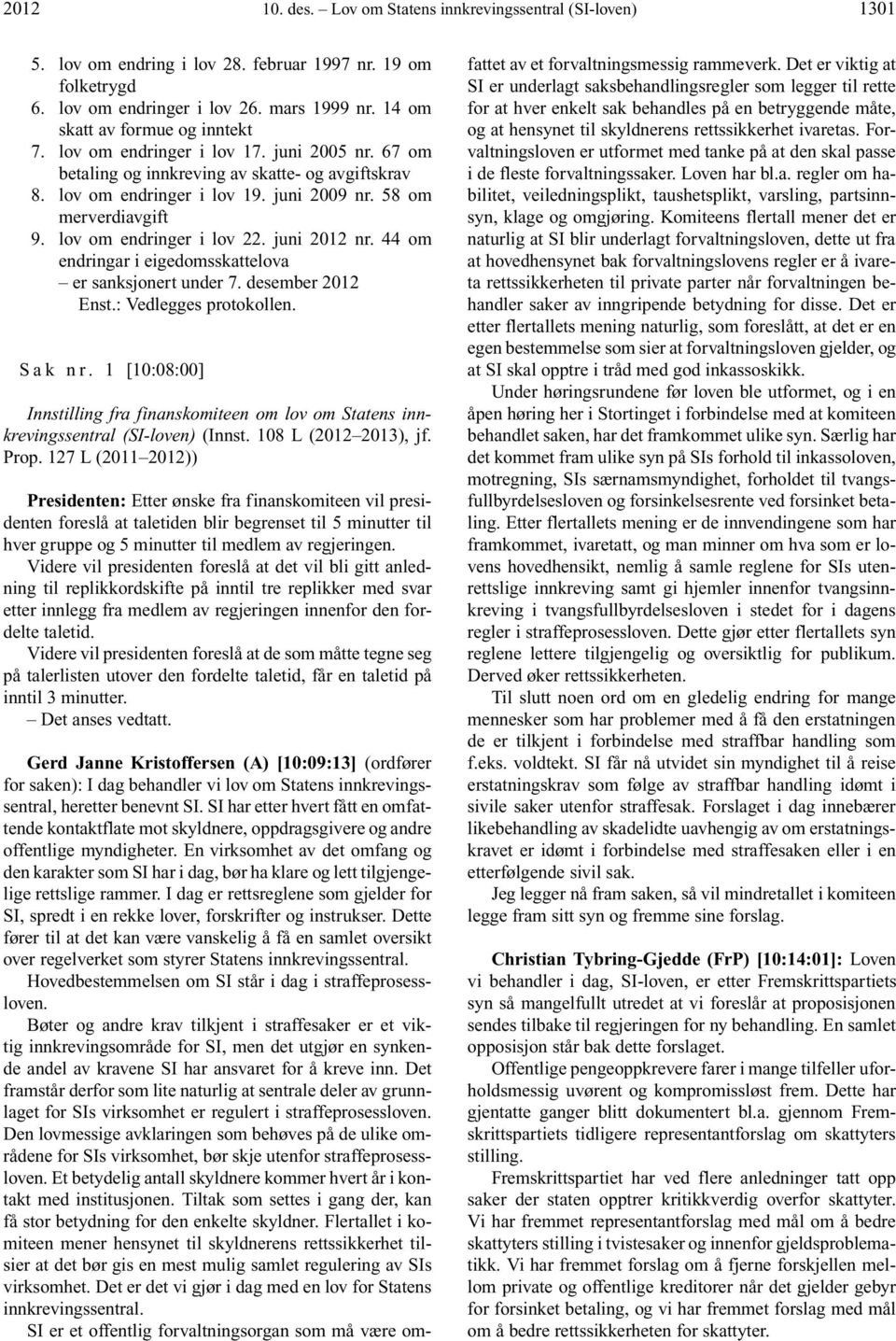 lov om endringer i lov 22. juni 2012 nr. 44 om endringar i eigedomsskattelova er sanksjonert under 7. desember 2012 Enst.: Vedlegges protokollen. S a k n r.