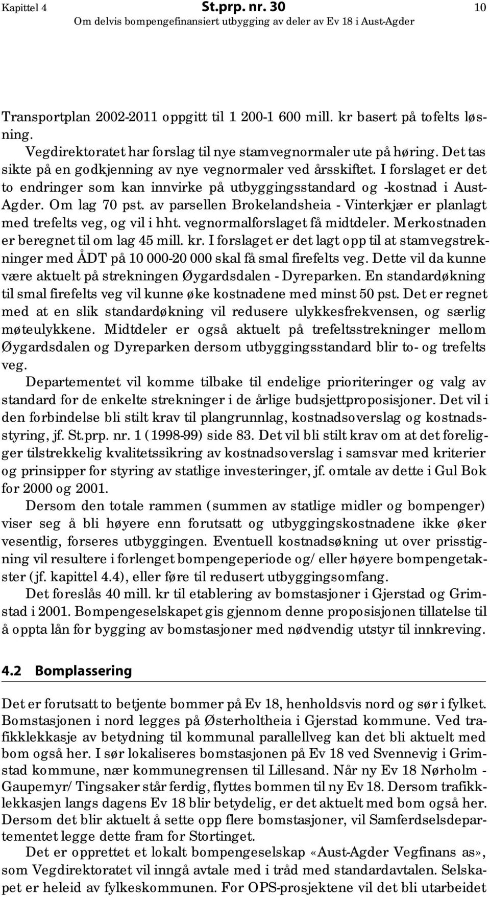 av parsellen Brokelandsheia - Vinterkjær er planlagt med trefelts veg, og vil i hht. vegnormalforslaget få midtdeler. Merkostnaden er beregnet til om lag 45 mill. kr.