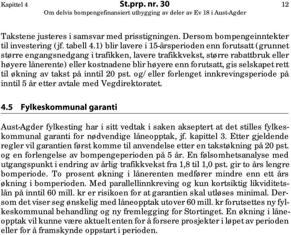 gis selskapet rett til økning av takst på inntil 20 pst. og/eller forlenget innkrevingsperiode på inntil 5 år etter avtale med Vegdirektoratet. 4.