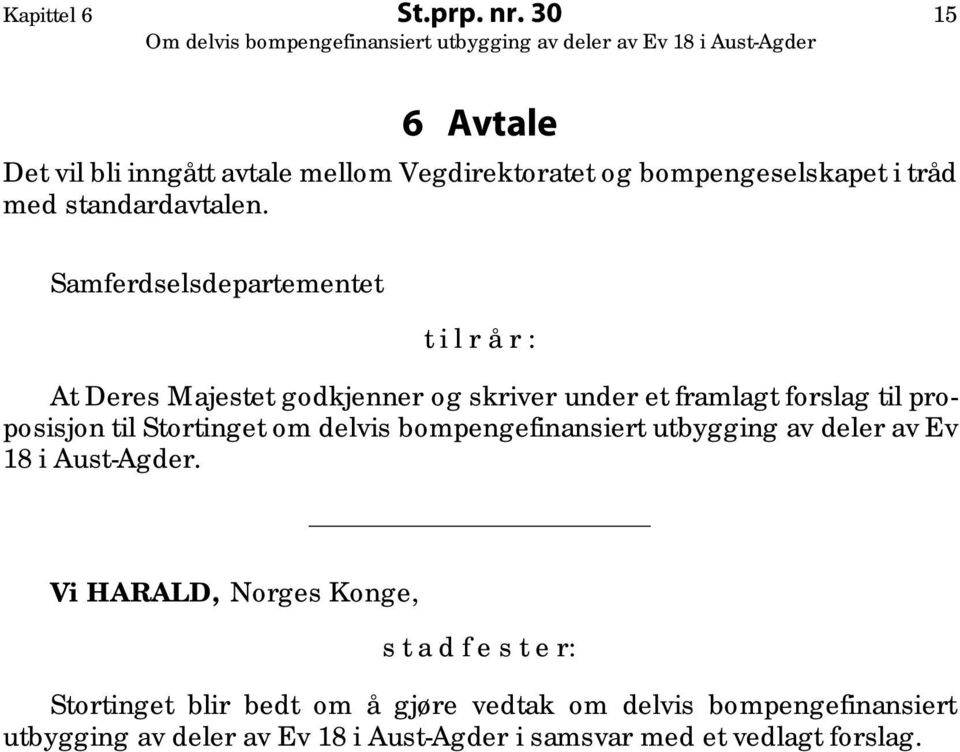 Samferdselsdepartementet t i l r å r : At Deres Majestet godkjenner og skriver under et framlagt forslag til proposisjon til