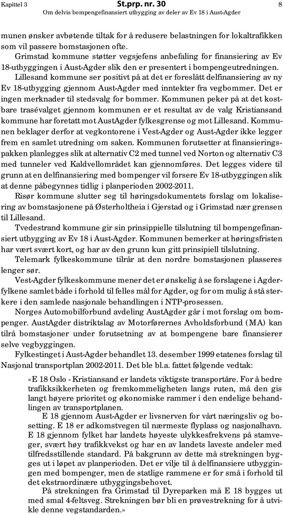 Lillesand kommune ser positivt på at det er foreslått delfinansiering av ny Ev 18-utbygging gjennom Aust-Agder med inntekter fra vegbommer. Det er ingen merknader til stedsvalg for bommer.