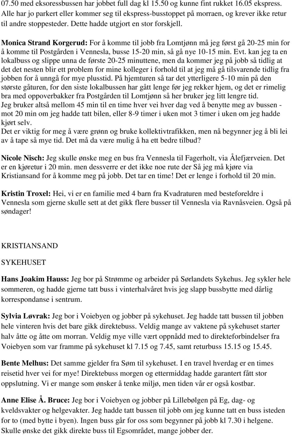 Monica Strand Korgerud: For å komme til jobb fra Lomtjønn må jeg først gå 20-25 min for å komme til Postgården i Vennesla, busse 15-20 min, så gå nye 10-15 min. Evt.