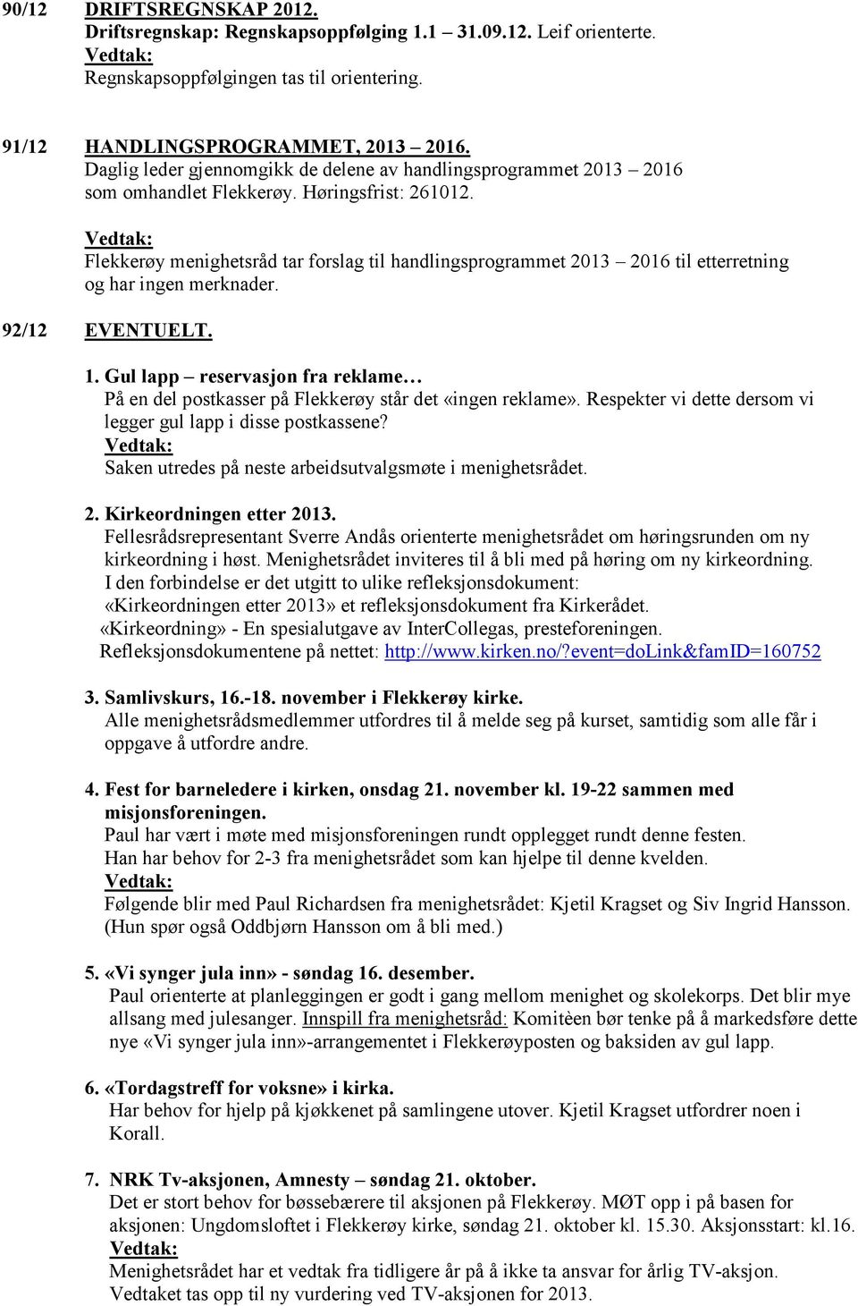 Flekkerøy menighetsråd tar forslag til handlingsprogrammet 2013 2016 til etterretning og har ingen merknader. 92/12 EVENTUELT. 1.