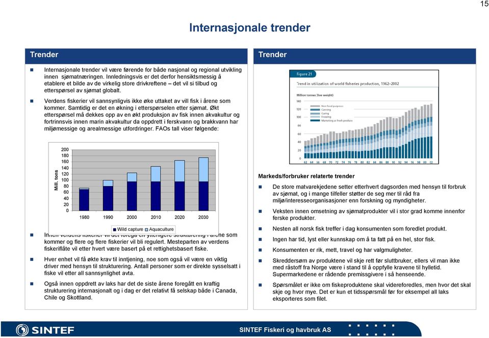Verdens fiskerier vil sannsynligvis ikke øke uttaket av vill fisk i årene som kommer. Samtidig er det en økning i etterspørselen etter sjømat.
