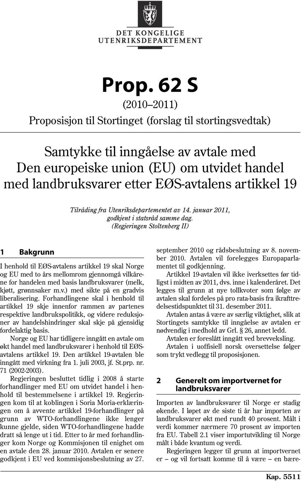 (Regjeringen Stoltenberg II) 1 Bakgrunn I henhold til EØS-avtalens skal Norge og EU med to års mellomrom gjennomgå vilkårene for handelen med basis landbruksvarer (melk, kjøtt, grønnsaker m.v.) med sikte på en gradvis liberalisering.