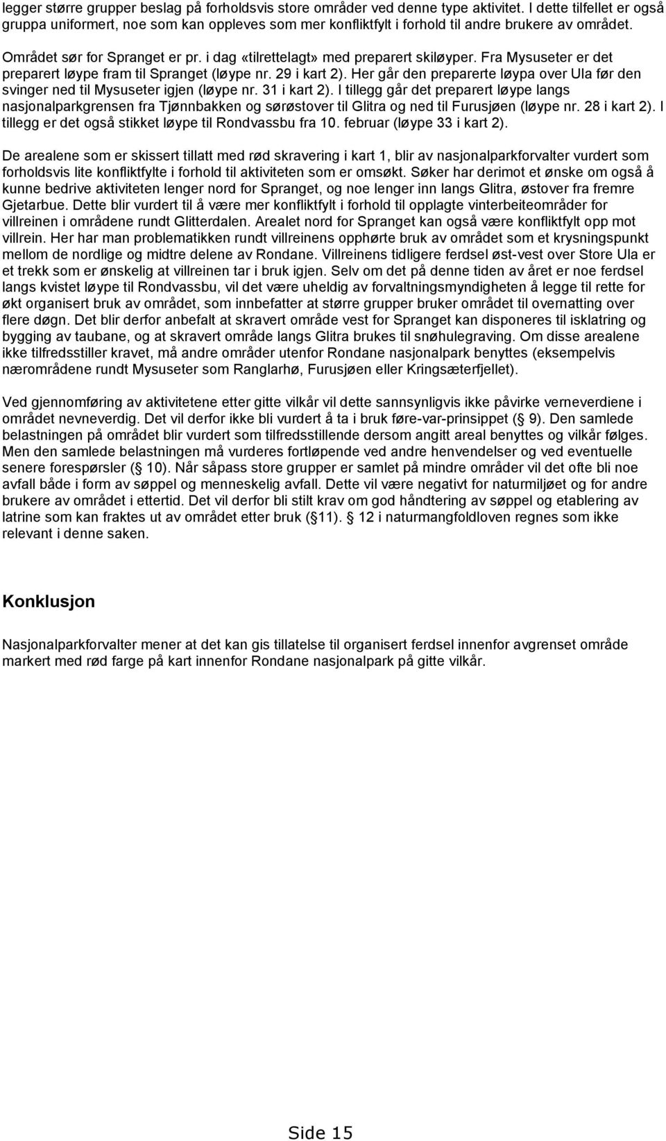 i dag «tilrettelagt» med preparert skiløyper. Fra Mysuseter er det preparert løype fram til Spranget (løype nr. 29 i kart 2).