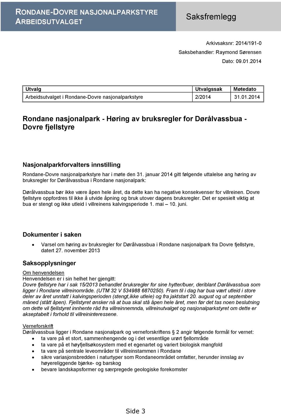 januar 2014 gitt følgende uttalelse ang høring av bruksregler for Dørålvassbua i Rondane nasjonalpark: Dørålvassbua bør ikke være åpen hele året, da dette kan ha negative konsekvenser for villreinen.