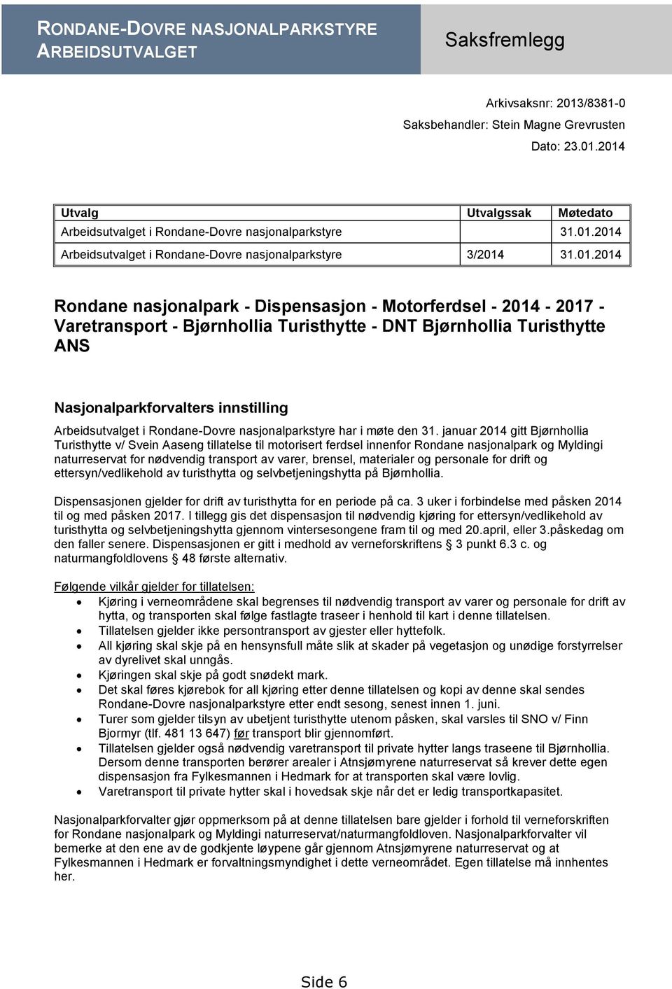 Turisthytte ANS Nasjonalparkforvalters innstilling Arbeidsutvalget i Rondane-Dovre nasjonalparkstyre har i møte den 31.