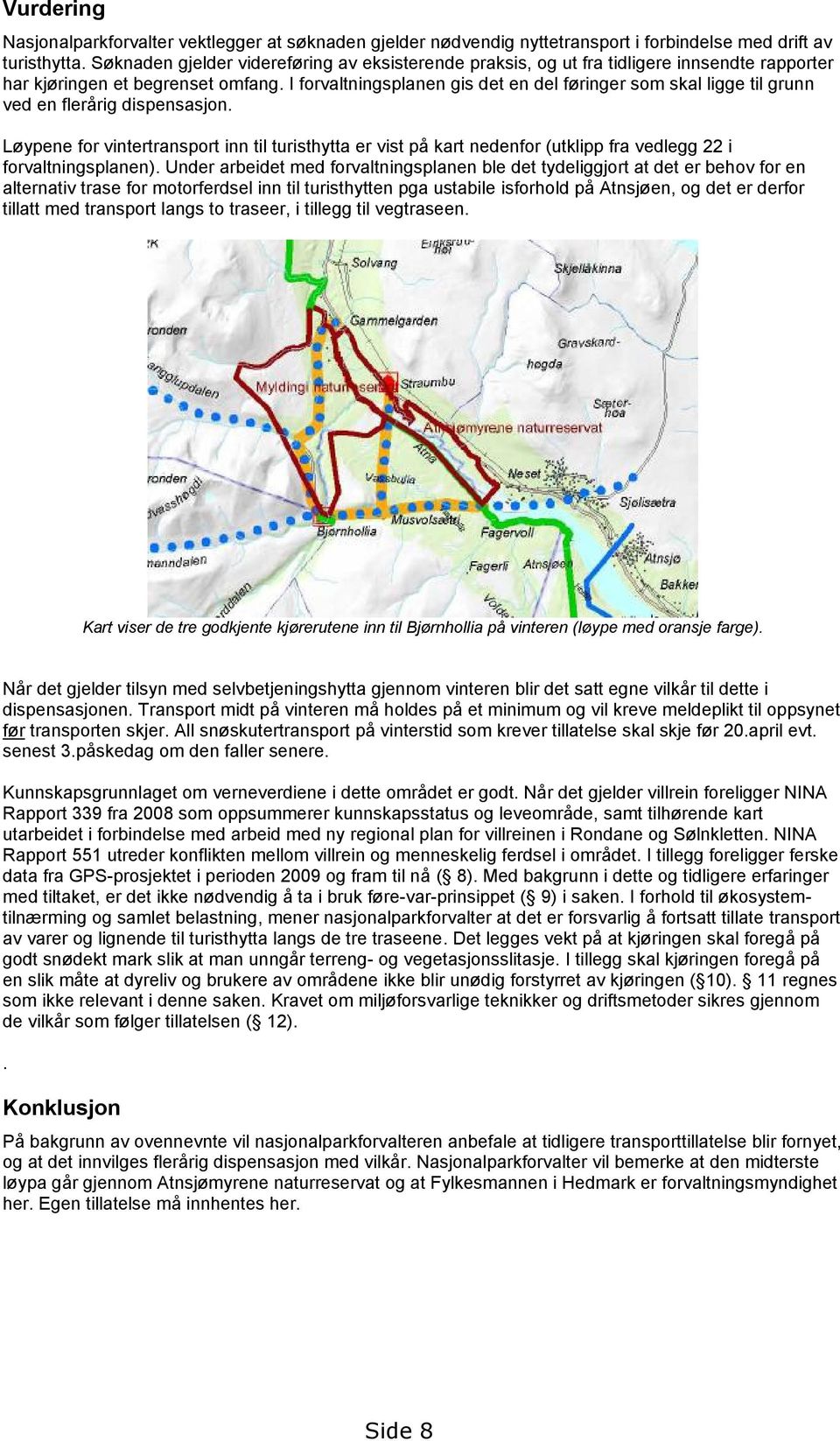 I forvaltningsplanen gis det en del føringer som skal ligge til grunn ved en flerårig dispensasjon.