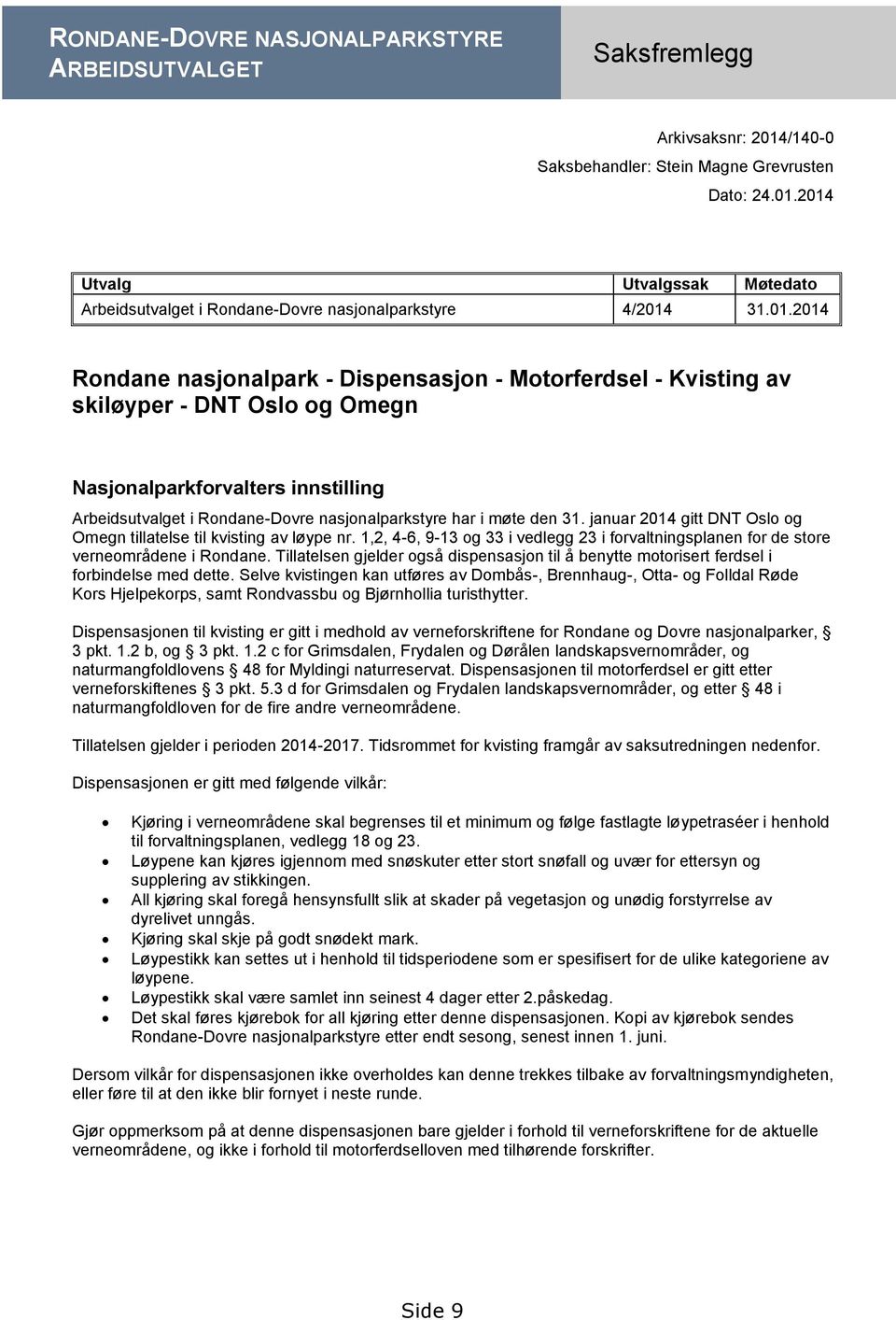 den 31. januar 2014 gitt DNT Oslo og Omegn tillatelse til kvisting av løype nr. 1,2, 4-6, 9-13 og 33 i vedlegg 23 i forvaltningsplanen for de store verneområdene i Rondane.