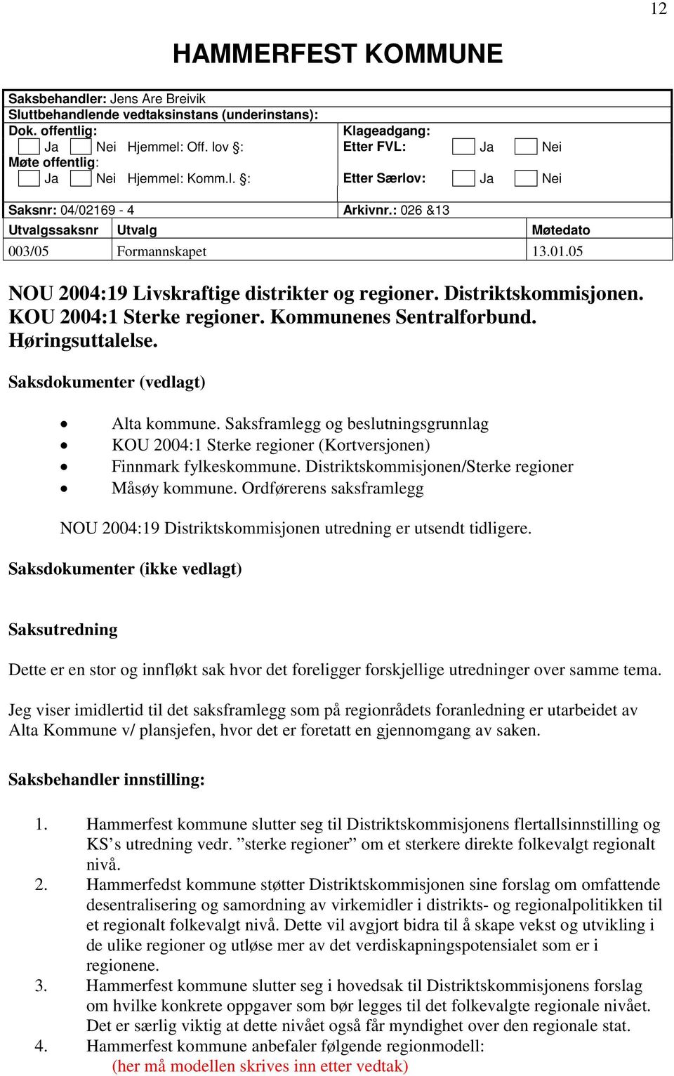 05 NOU 2004:19 Livskraftige distrikter og regioner. Distriktskommisjonen. KOU 2004:1 Sterke regioner. Kommunenes Sentralforbund. Høringsuttalelse. Saksdokumenter (vedlagt) Alta kommune.