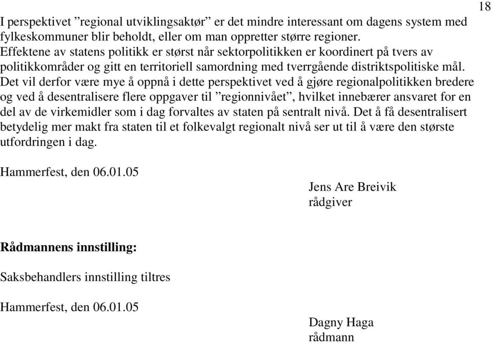 Det vil derfor være mye å oppnå i dette perspektivet ved å gjøre regionalpolitikken bredere og ved å desentralisere flere oppgaver til regionnivået, hvilket innebærer ansvaret for en del av de