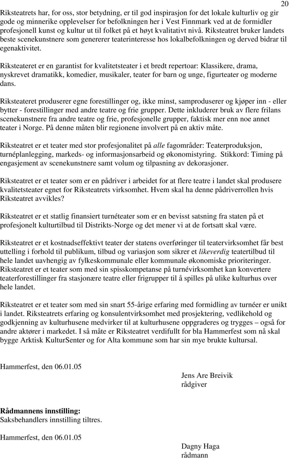 Riksteatret bruker landets beste scenekunstnere som genererer teaterinteresse hos lokalbefolkningen og derved bidrar til egenaktivitet.