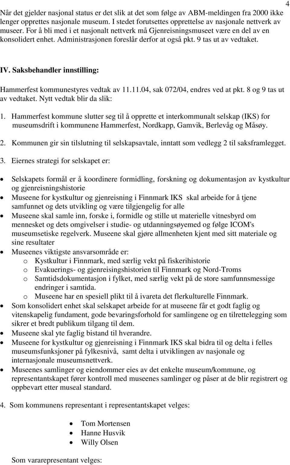 Saksbehandler innstilling: Hammerfest kommunestyres vedtak av 11.11.04, sak 072/04, endres ved at pkt. 8 og 9 tas ut av vedtaket. Nytt vedtak blir da slik: 1.