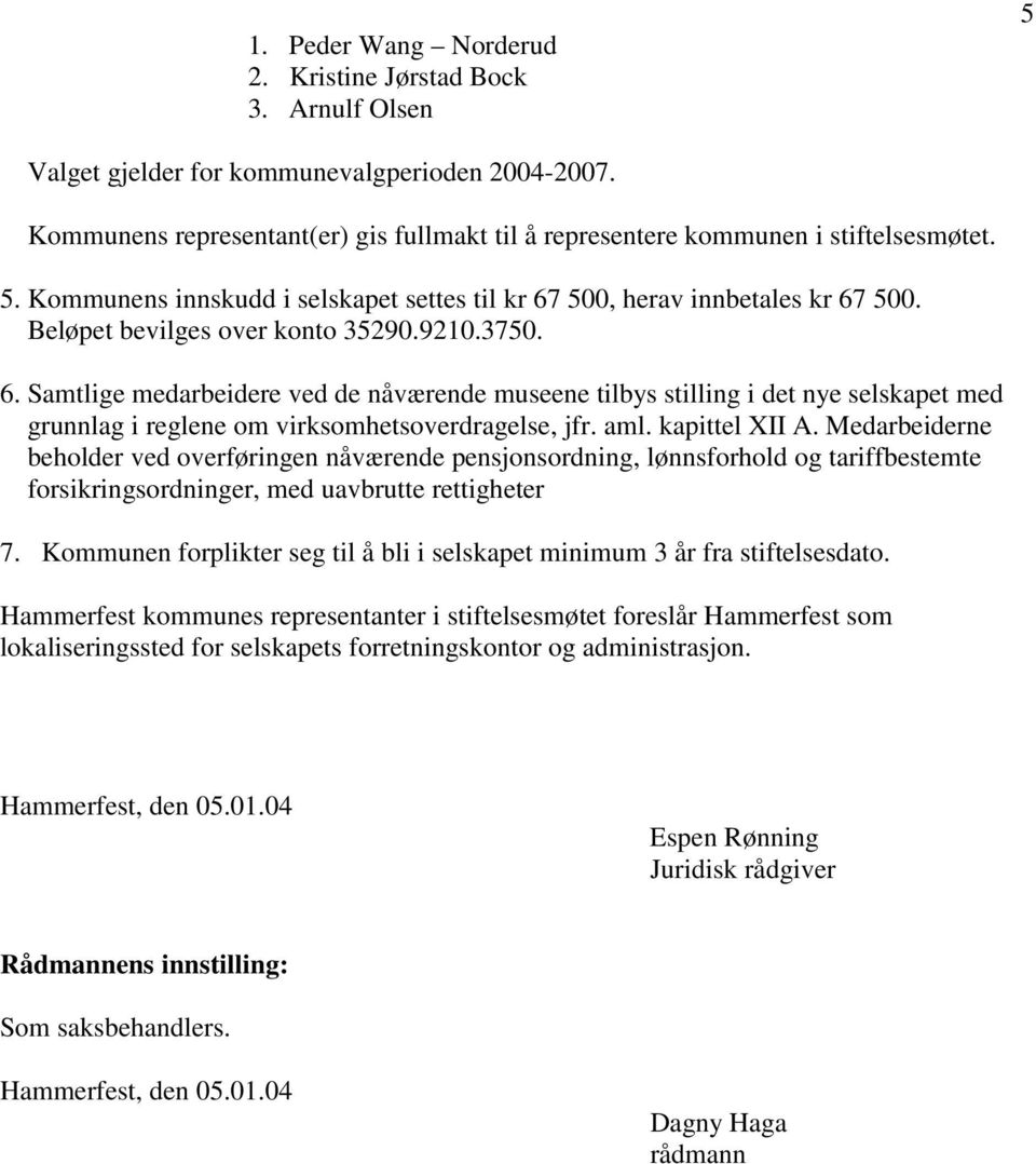 Beløpet bevilges over konto 35290.9210.3750. 6. Samtlige medarbeidere ved de nåværende museene tilbys stilling i det nye selskapet med grunnlag i reglene om virksomhetsoverdragelse, jfr. aml.