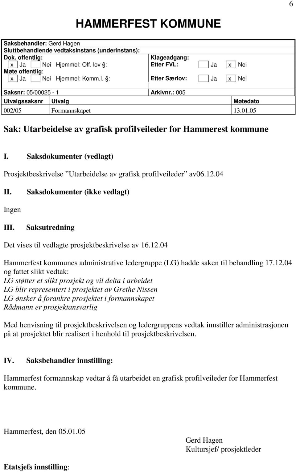 05 Sak: Utarbeidelse av grafisk profilveileder for Hammerest kommune I. Saksdokumenter (vedlagt) Prosjektbeskrivelse Utarbeidelse av grafisk profilveileder av06.12.04 II.