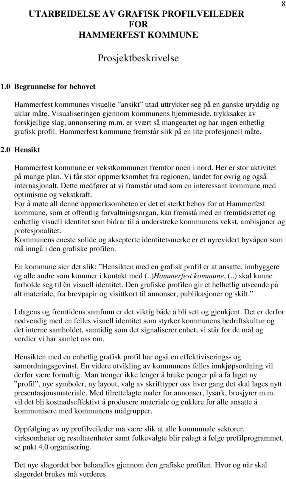 Visualiseringen gjennom kommunens hjemmeside, trykksaker av forskjellige slag, annonsering m.m. er svært så mangeartet og har ingen enhetlig grafisk profil.