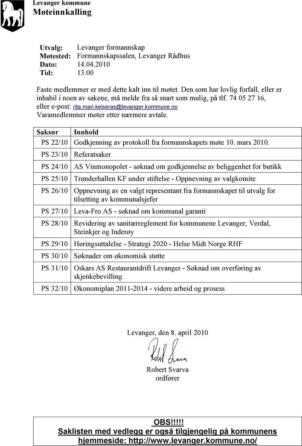 no Varamedlemmer møter etter nærmere avtale. Saksnr Innhold PS 22/10 Godkjenning av protokoll fra formannskapets møte 10. mars 2010.