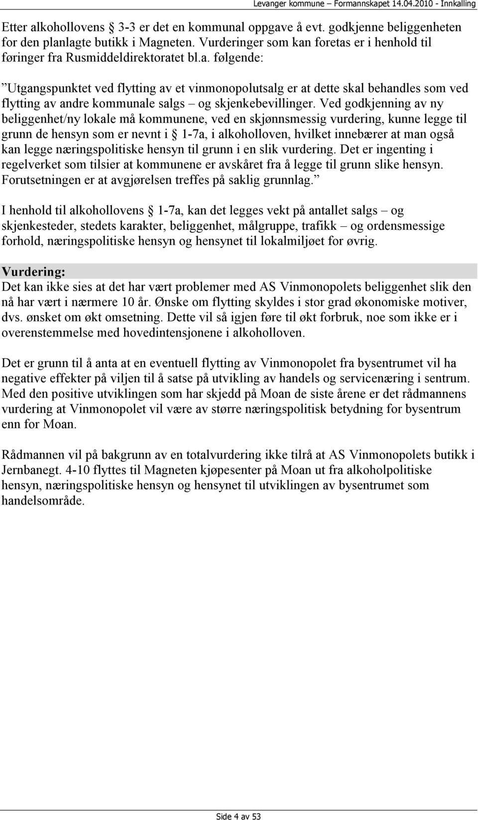 Ved godkjenning av ny beliggenhet/ny lokale må kommunene, ved en skjønnsmessig vurdering, kunne legge til grunn de hensyn som er nevnt i 1-7a, i alkoholloven, hvilket innebærer at man også kan legge