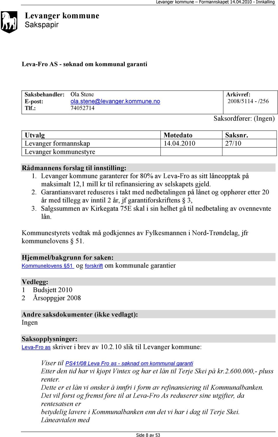 Levanger kommune garanterer for 80% av Leva-Fro as sitt låneopptak på maksimalt 12,1 mill kr til refinansiering av selskapets gjeld. 2.