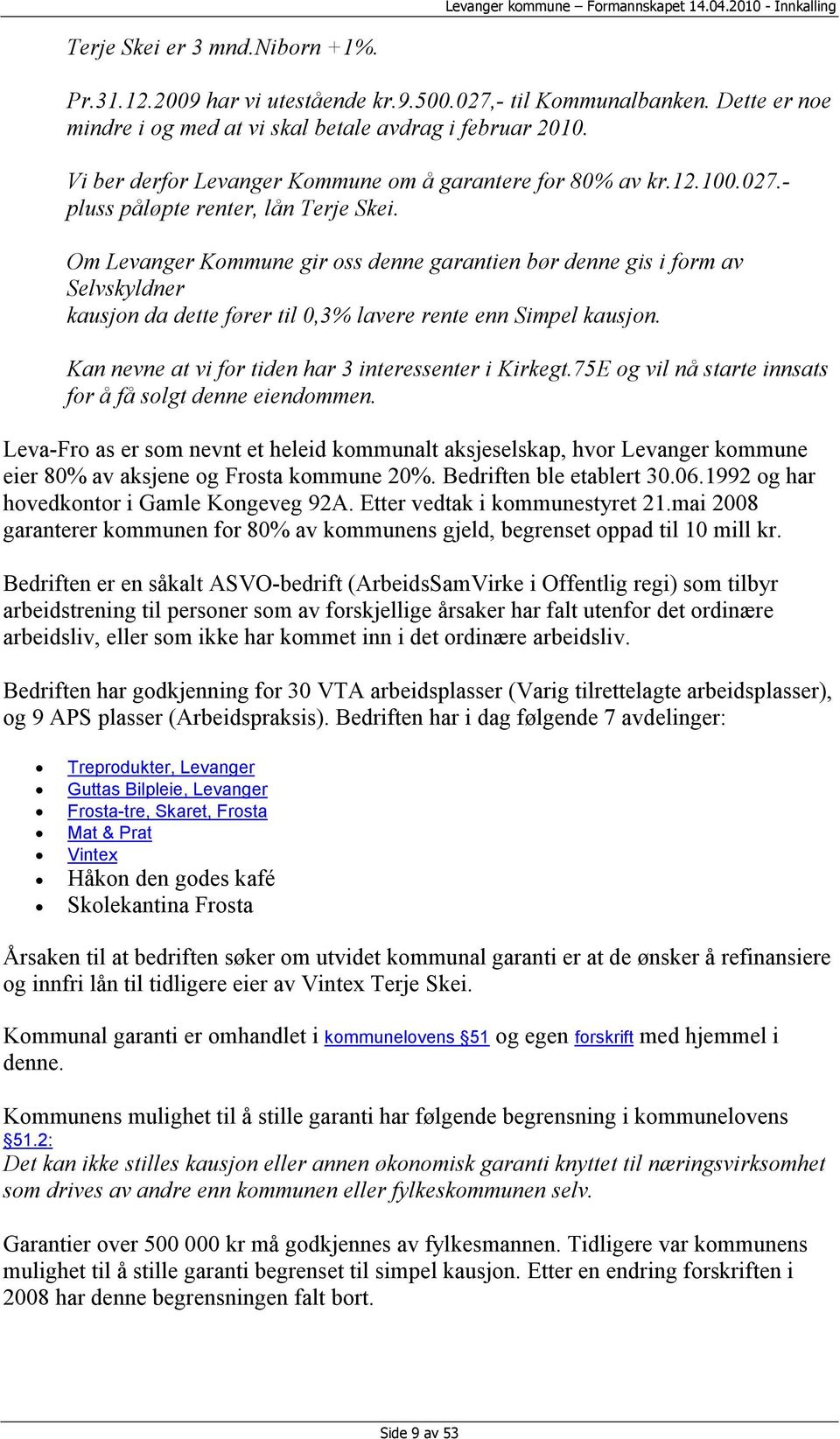 Om Levanger Kommune gir oss denne garantien bør denne gis i form av Selvskyldner kausjon da dette fører til 0,3% lavere rente enn Simpel kausjon.