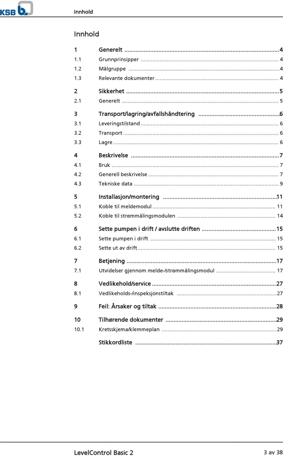 .. 11 5.2 Koble til strømmålingsmodulen... 14 6 Sette pumpen i drift / avslutte driften...15 6.1 Sette pumpen i drift...15 6.2 Sette ut av drift... 15 7 Betjening...17 7.