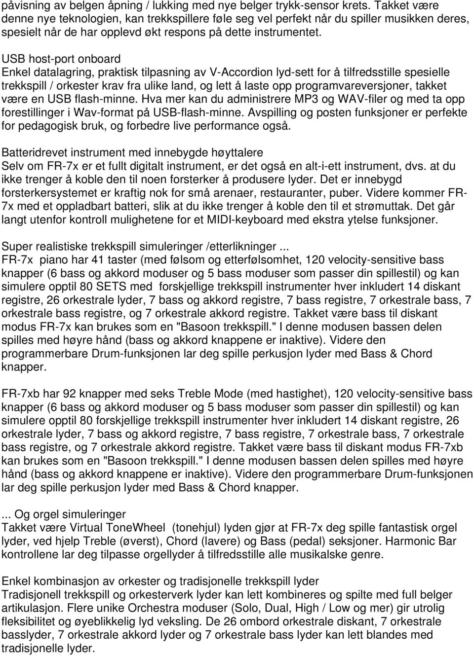 USB host-port onboard Enkel datalagring, praktisk tilpasning av V-Accordion lyd-sett for å tilfredsstille spesielle trekkspill / orkester krav fra ulike land, og lett å laste opp