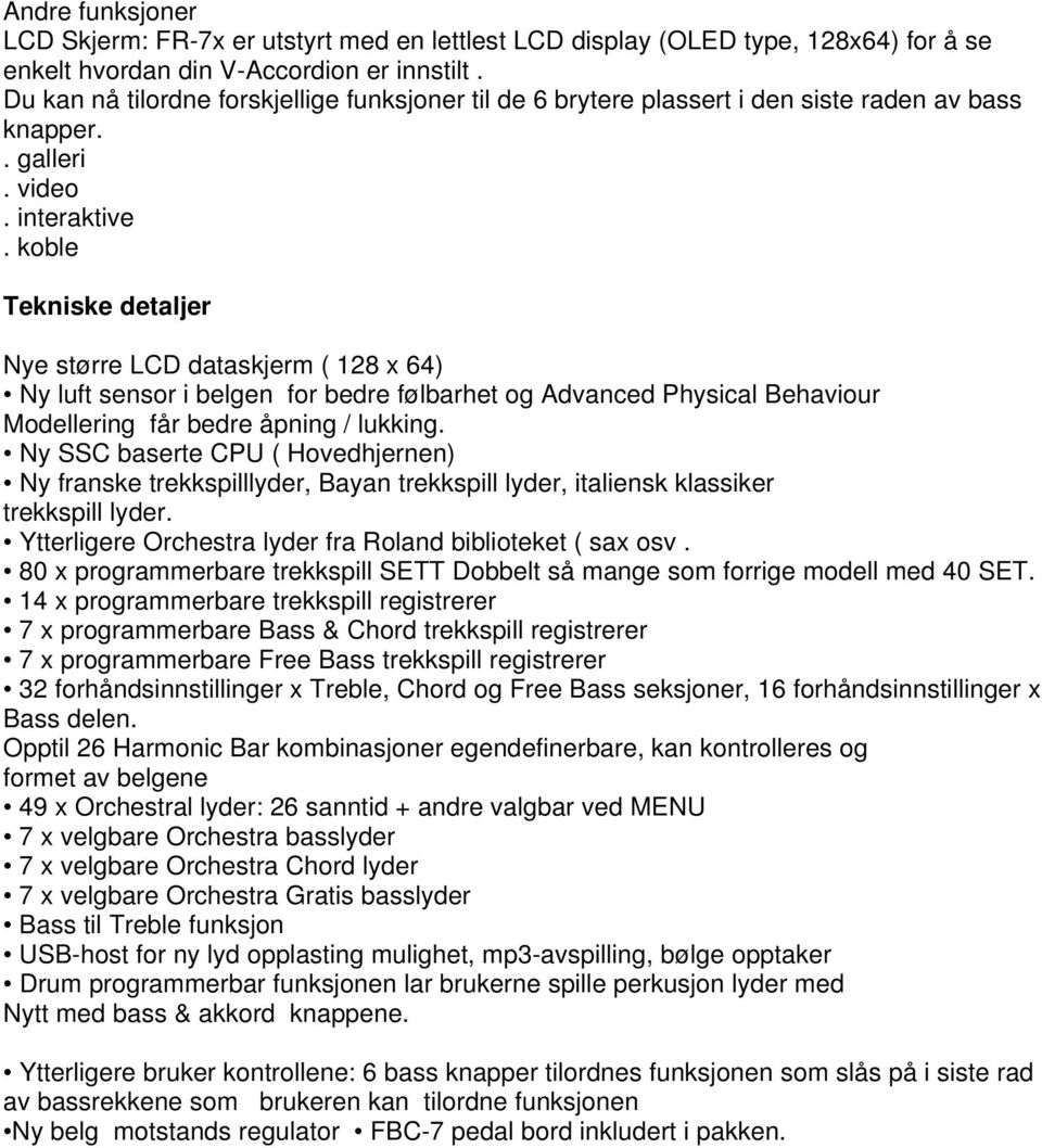 koble Tekniske detaljer Nye større LCD dataskjerm ( 128 x 64) Ny luft sensor i belgen for bedre følbarhet og Advanced Physical Behaviour Modellering får bedre åpning / lukking.