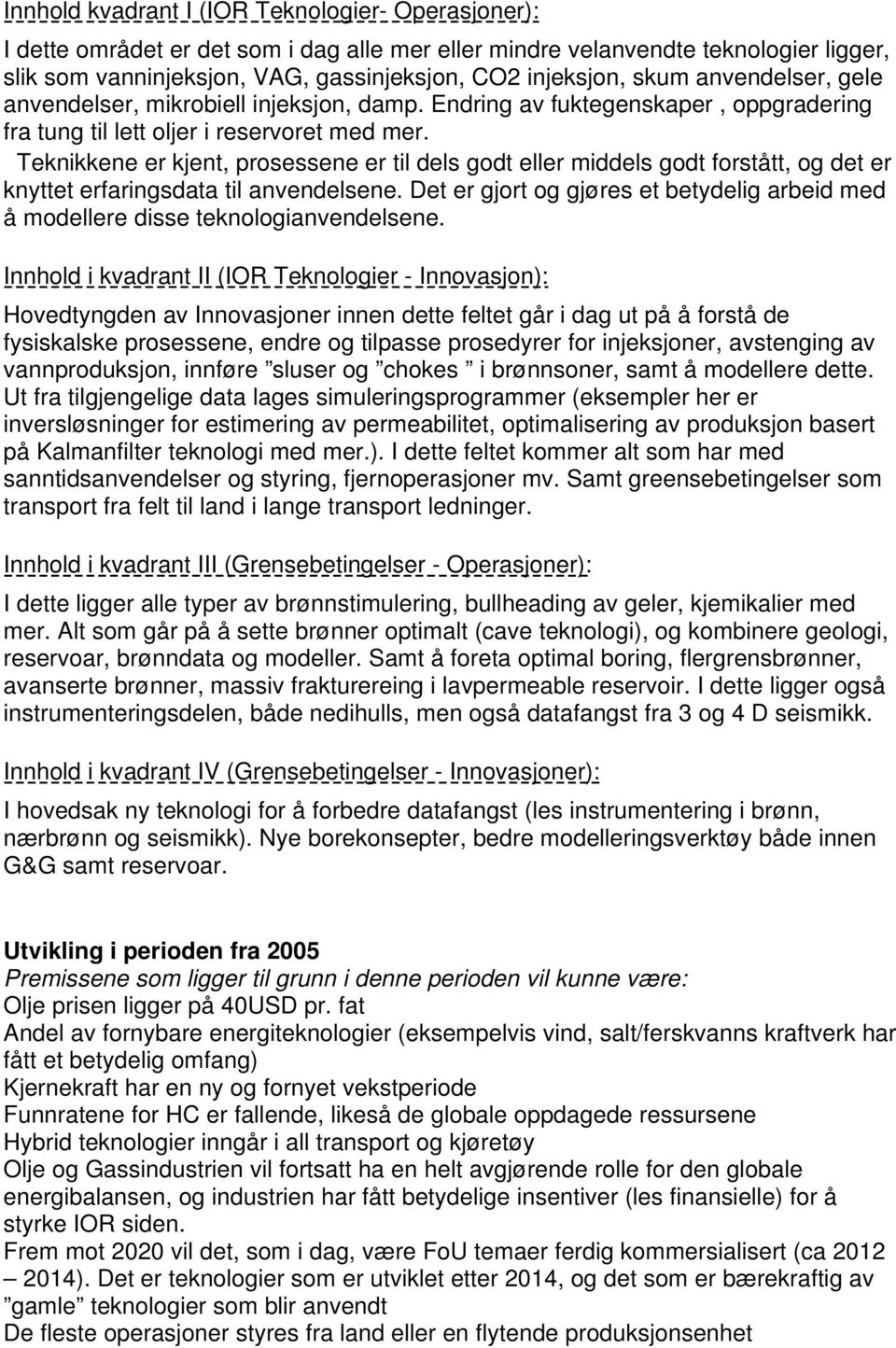 Teknikkene er kjent, prosessene er til dels godt eller middels godt forstått, og det er knyttet erfaringsdata til anvendelsene.