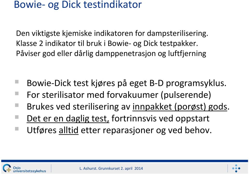 Påviser god eller dårlig damppenetrasjon og luftfjerning Bowie-Dick test kjøres på eget B-D programsyklus.