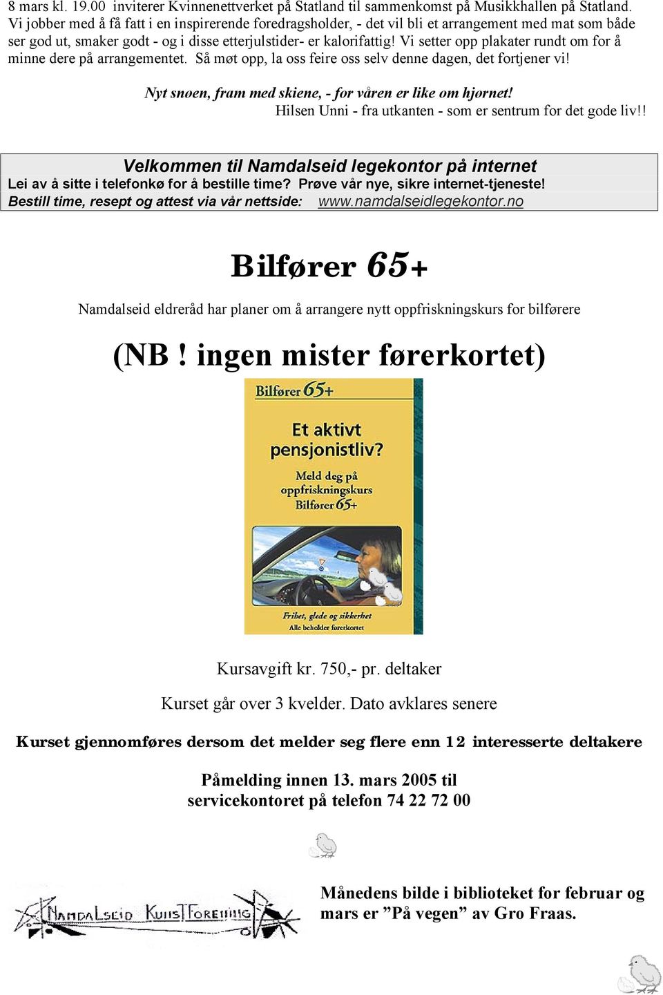 Vi setter opp plakater rundt om for å minne dere på arrangementet. Så møt opp, la oss feire oss selv denne dagen, det fortjener vi! Nyt snøen, fram med skiene, - for våren er like om hjørnet!