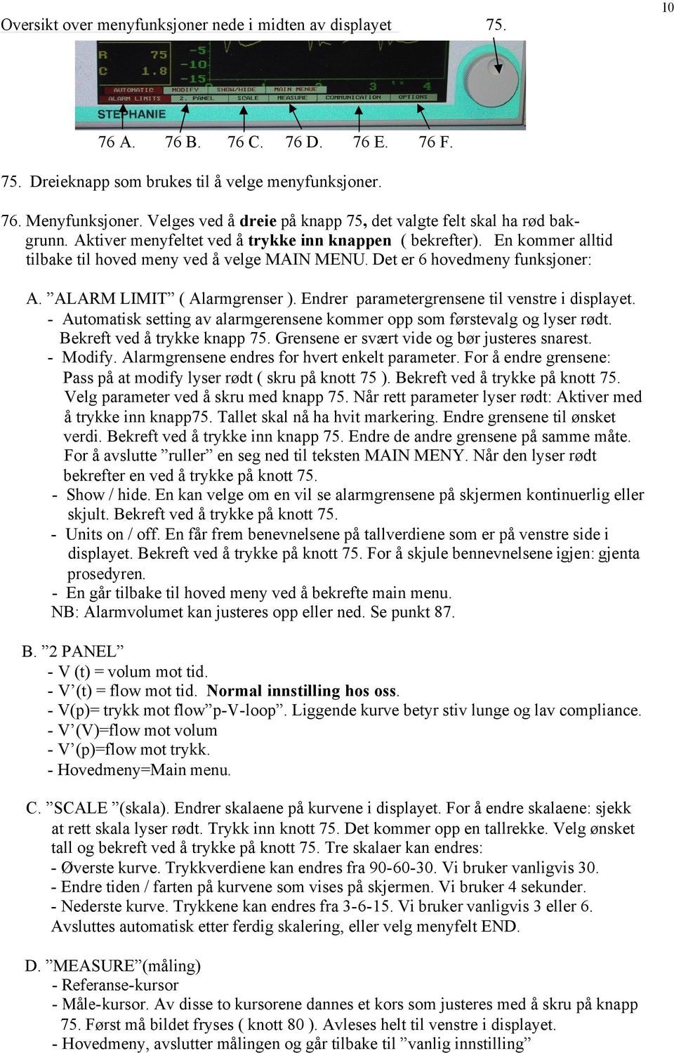 Det er 6 hovedmeny funksjoner: A. ALARM LIMIT ( Alarmgrenser ). Endrer parametergrensene til venstre i displayet. - Automatisk setting av alarmgerensene kommer opp som førstevalg og lyser rødt.