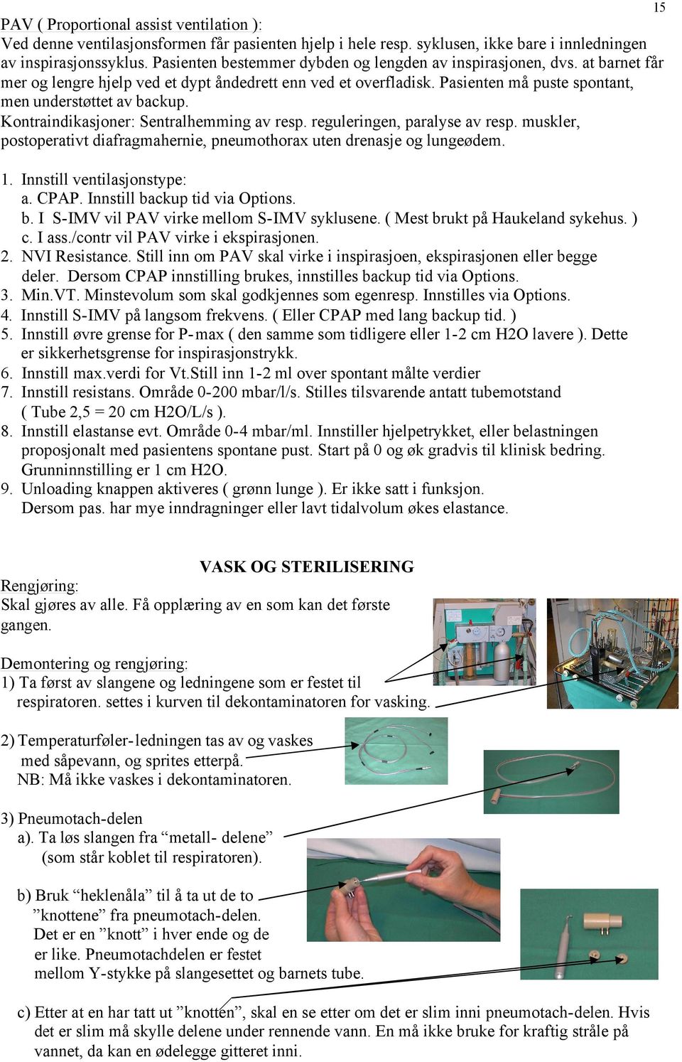 Kontraindikasjoner: Sentralhemming av resp. reguleringen, paralyse av resp. muskler, postoperativt diafragmahernie, pneumothorax uten drenasje og lungeødem. 1. Innstill ventilasjonstype: a. CPAP.