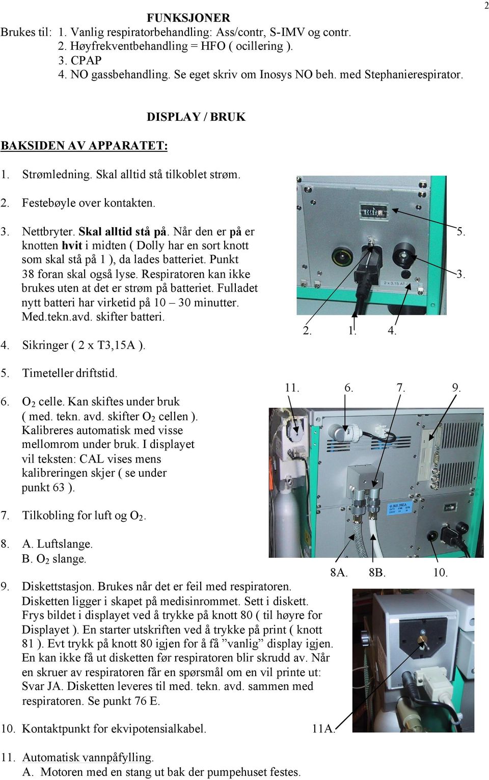 Når den er på er knotten hvit i midten ( Dolly har en sort knott som skal stå på 1 ), da lades batteriet. Punkt 38 foran skal også lyse. Respiratoren kan ikke brukes uten at det er strøm på batteriet.