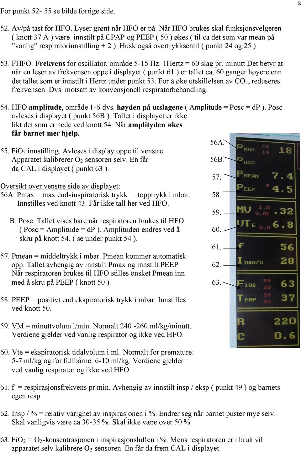 Husk også overtrykksentil ( punkt 24 og 25 ). 53. FHFO. Frekvens for oscillator, område 5-15 Hz. 1Hertz = 60 slag pr.