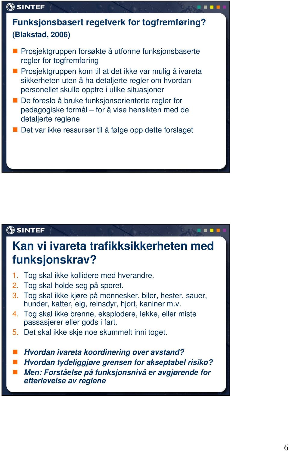 hvordan personellet skulle opptre i ulike situasjoner De foreslo å bruke funksjonsorienterte regler for pedagogiske formål for å vise hensikten med de detaljerte reglene Det var ikke ressurser til å