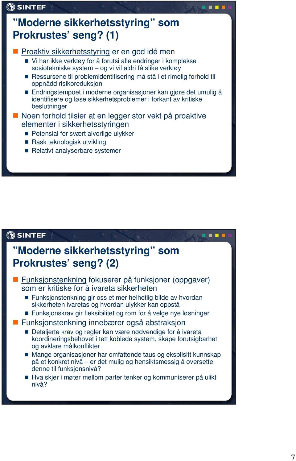 problemidentifisering må stå i et rimelig forhold til oppnådd risikoreduksjon Endringstempoet i moderne organisasjoner kan gjøre det umulig å identifisere og løse sikkerhetsproblemer i forkant av