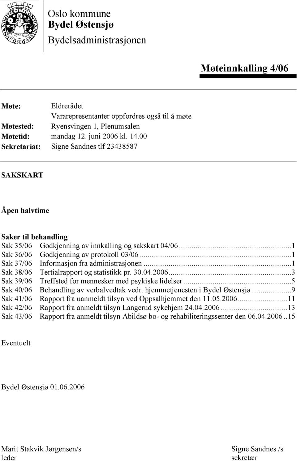 ..1 Sak 36/06 Godkjenning av protokoll 03/06...1 Sak 37/06 Informasjon fra administrasjonen...1 Sak 38/06 Tertialrapport og statistikk pr. 30.04.2006.