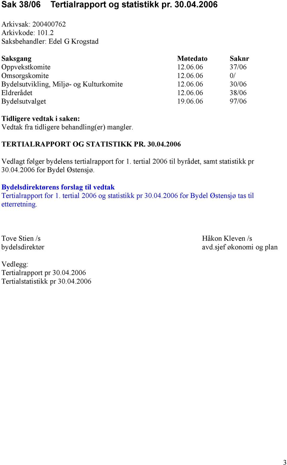 2006 Vedlagt følger bydelens tertialrapport for 1. tertial 2006 til byrådet, samt statistikk pr 30.04.2006 for Bydel Østensjø. Bydelsdirektørens forslag til vedtak Tertialrapport for 1.