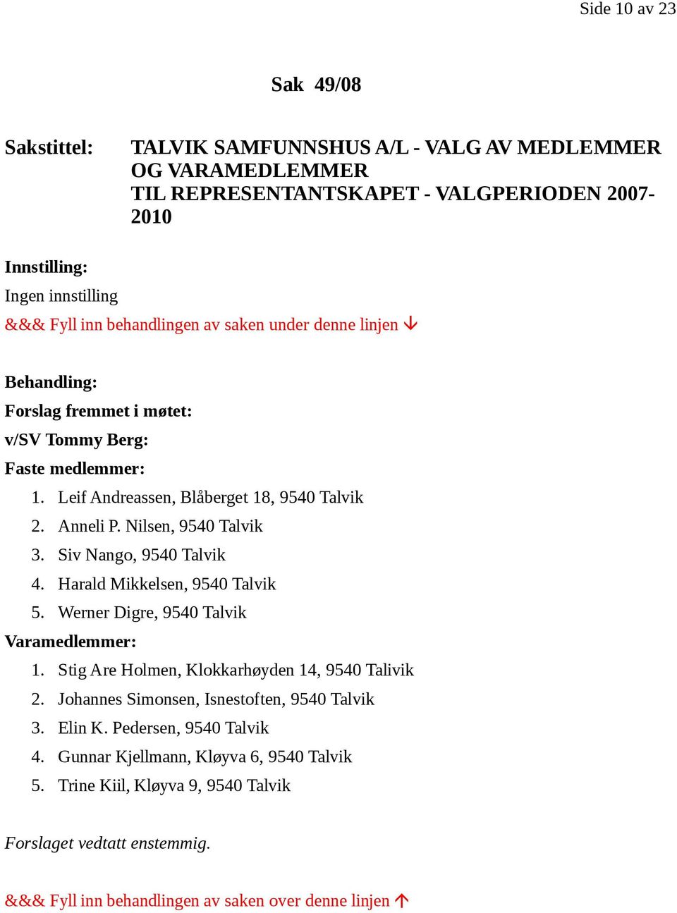 Harald Mikkelsen, 9540 Talvik 5. Werner Digre, 9540 Talvik Varamedlemmer: 1. Stig Are Holmen, Klokkarhøyden 14, 9540 Talivik 2.