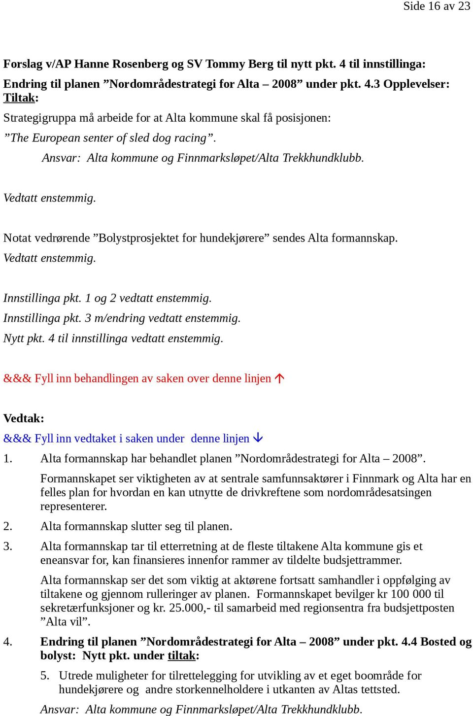 3 Opplevelser: Tiltak: Strategigruppa må arbeide for at Alta kommune skal få posisjonen: The European senter of sled dog racing. Ansvar: Alta kommune og Finnmarksløpet/Alta Trekkhundklubb.