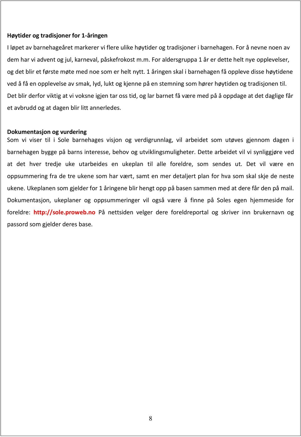 Det blir derfor viktig at vi voksne igjen tar oss tid, og lar barnet få være med på å oppdage at det daglige får et avbrudd og at dagen blir litt annerledes.